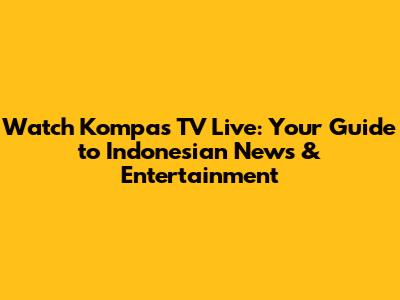 Watch Kompas TV Live: Your Guide to Indonesian News & Entertainment