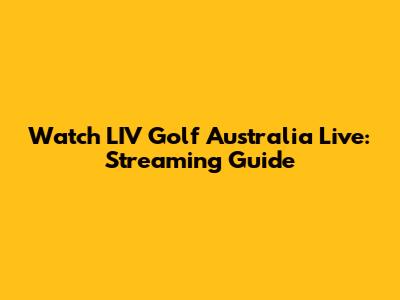 Watch LIV Golf Australia Live: Streaming Guide