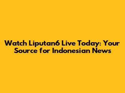 Watch Liputan6 Live Today: Your Source for Indonesian News
