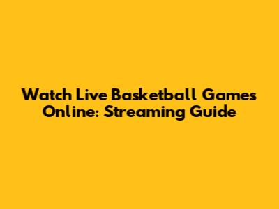 Watch Live Basketball Games Online: Streaming Guide