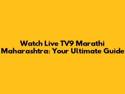 Watch Live TV9 Marathi Maharashtra: Your Ultimate Guide