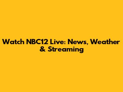 Watch NBC12 Live: News, Weather & Streaming