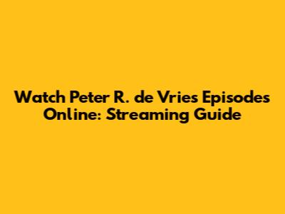 Watch Peter R. de Vries Episodes Online: Streaming Guide