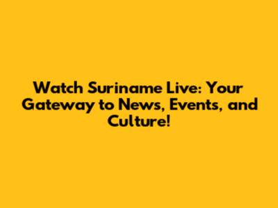 Watch Suriname Live: Your Gateway to News, Events, and Culture!