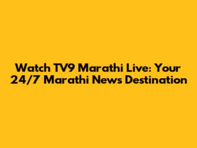Watch TV9 Marathi Live: Your 24/7 Marathi News Destination