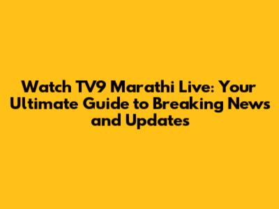 Watch TV9 Marathi Live: Your Ultimate Guide to Breaking News and Updates