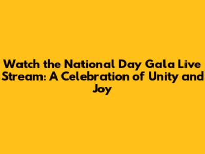 Watch the National Day Gala Live Stream: A Celebration of Unity and Joy