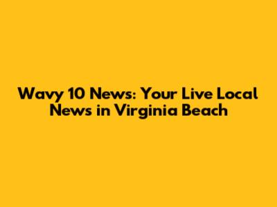 Wavy 10 News: Your Live Local News in Virginia Beach