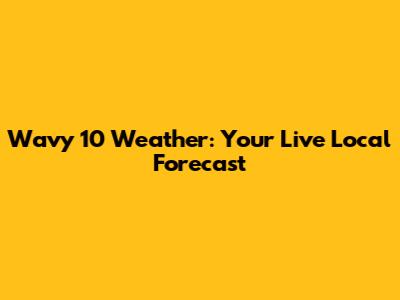 Wavy 10 Weather: Your Live Local Forecast