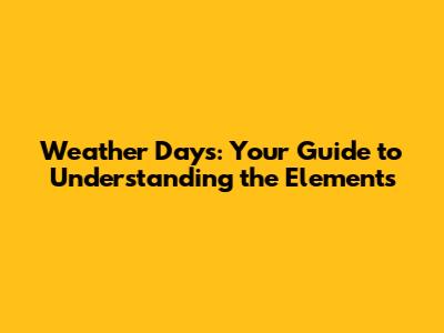 Weather Days: Your Guide to Understanding the Elements
