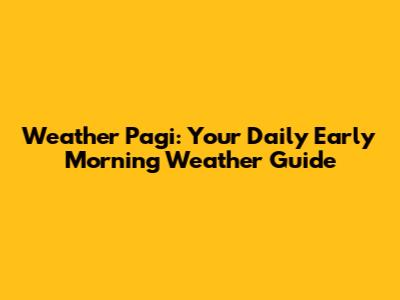Weather Pagi: Your Daily Early Morning Weather Guide