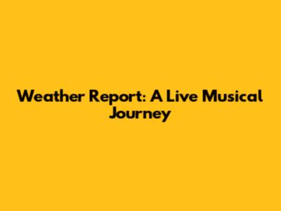 Weather Report: A Live Musical Journey