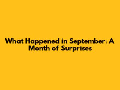 What Happened in September: A Month of Surprises