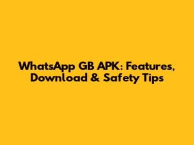 WhatsApp GB APK: Features, Download & Safety Tips