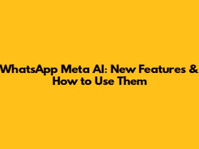 WhatsApp Meta AI: New Features & How to Use Them