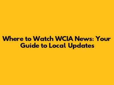 Where to Watch WCIA News: Your Guide to Local Updates