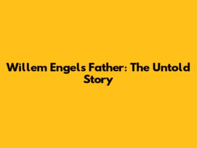 Willem Engel's Father: The Untold Story