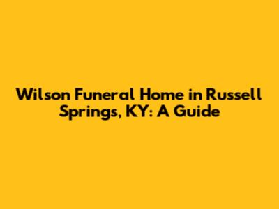 Wilson Funeral Home in Russell Springs, KY: A Guide