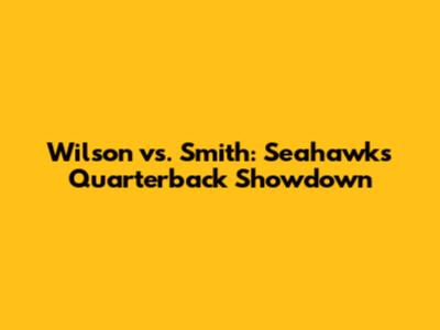 Wilson vs. Smith: Seahawks Quarterback Showdown