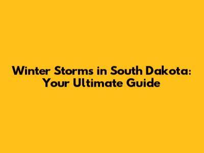Winter Storms in South Dakota: Your Ultimate Guide
