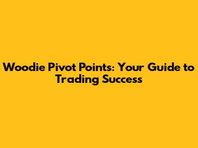 Woodie Pivot Points: Your Guide to Trading Success