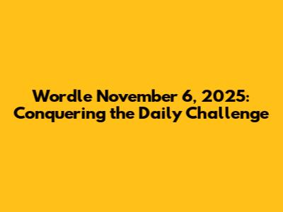 Wordle November 6, 2025: Conquering the Daily Challenge