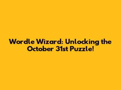 Wordle Wizard: Unlocking the October 31st Puzzle!