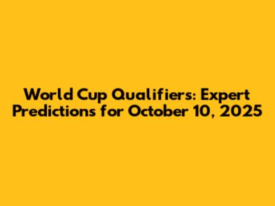 World Cup Qualifiers: Expert Predictions for October 10, 2025