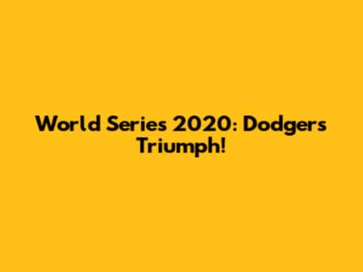 World Series 2020: Dodgers Triumph!