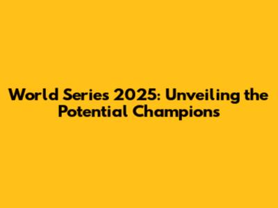 World Series 2025: Unveiling the Potential Champions