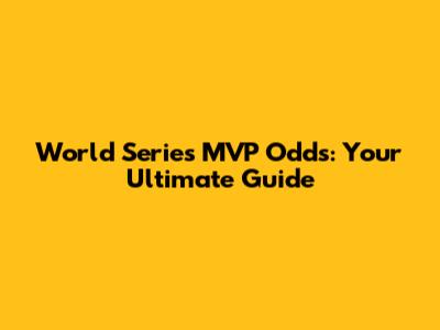 World Series MVP Odds: Your Ultimate Guide