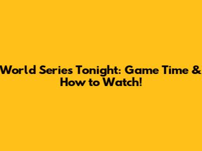 World Series Tonight: Game Time & How to Watch!