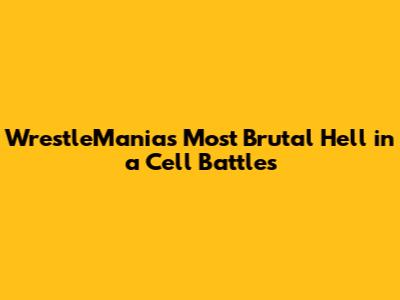 WrestleMania's Most Brutal Hell in a Cell Battles