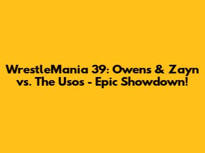 WrestleMania 39: Owens & Zayn vs. The Usos - Epic Showdown!