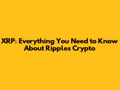 XRP: Everything You Need to Know About Ripple's Crypto