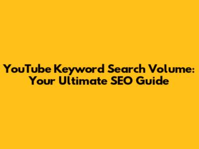 YouTube Keyword Search Volume: Your Ultimate SEO Guide