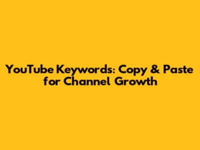 YouTube Keywords: Copy & Paste for Channel Growth