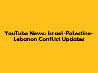 YouTube News: Israel-Palestine-Lebanon Conflict Updates