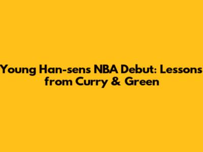 Young Han-sen's NBA Debut: Lessons from Curry & Green