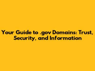 Your Guide to .gov Domains: Trust, Security, and Information