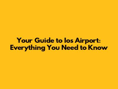 Your Guide to Ios Airport: Everything You Need to Know