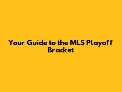 Your Guide to the MLS Playoff Bracket