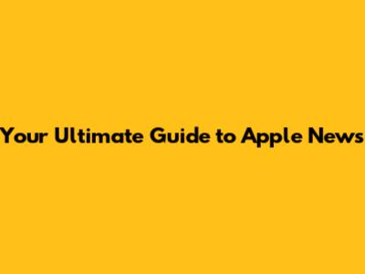 Your Ultimate Guide to Apple News