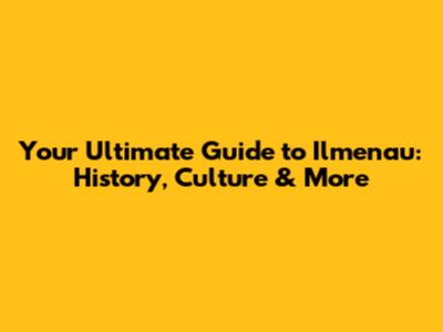 Your Ultimate Guide to Ilmenau: History, Culture & More