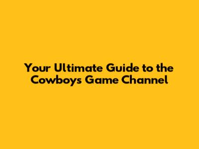 Your Ultimate Guide to the Cowboys Game Channel