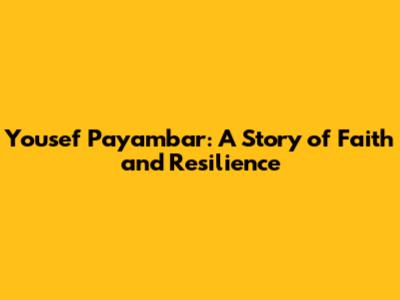 Yousef Payambar: A Story of Faith and Resilience