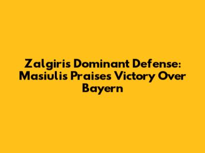 Zalgiris' Dominant Defense: Masiulis Praises Victory Over Bayern