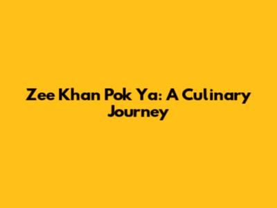 Zee Khan Pok Ya: A Culinary Journey