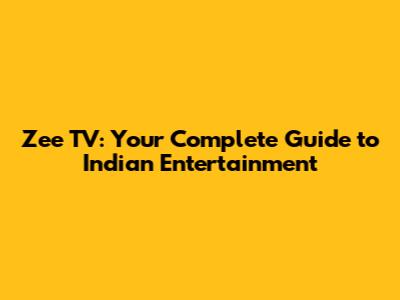 Zee TV: Your Complete Guide to Indian Entertainment