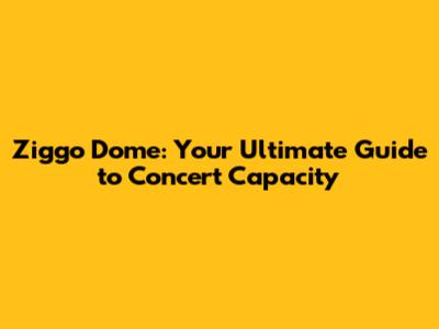 Ziggo Dome: Your Ultimate Guide to Concert Capacity